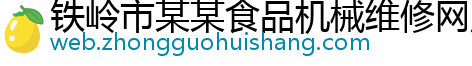 铁岭市某某食品机械维修网点